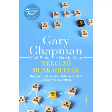 Mérgező munkahelyek – Hogyan óvjuk meg testi-lelki épségünket a negatív környezetben – Gary Chapman