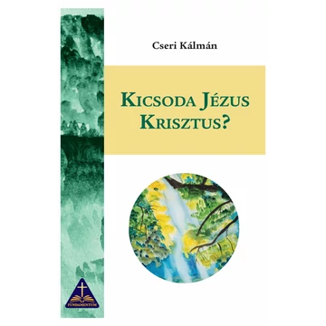 Kicsoda Jézus Krisztus? – Cseri Kálmán