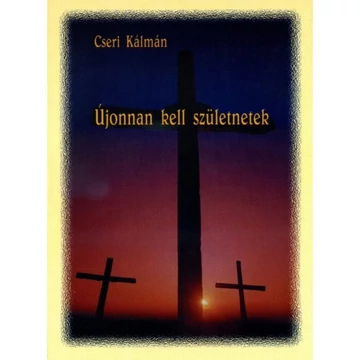Újonnan kell születnetek – Cseri Kálmán