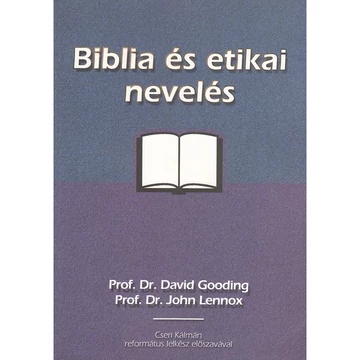 Biblia és etikai nevelés – Segédkönyv a Biblia oktatáshoz – David Gooding, John C. Lennox