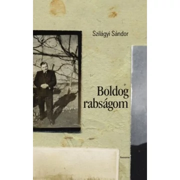 Boldog rabságom – Szilágyi Sándor