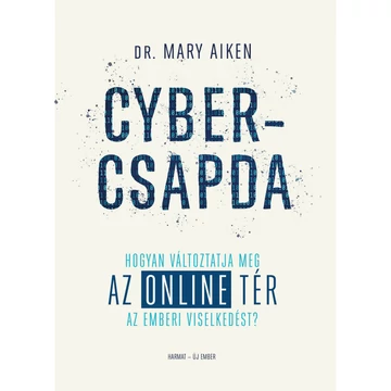 Cybercsapda – Hogyan változtatja meg az online tér az emberi viselkedést? – Mary Aiken