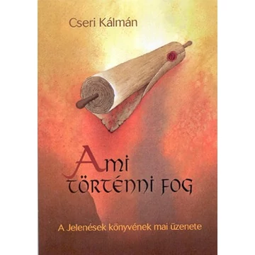 Ami történni fog – A jelenések könyvének mai üzenete – Cseri Kálmán