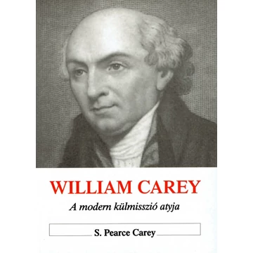 William Carey – A modern külmisszió atyja – S. Pearce Carey