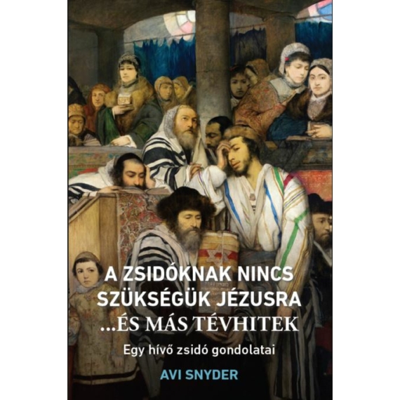 A zsidóknak nincs szüksége Jézusra …és más tévhitek - Avi Snyder