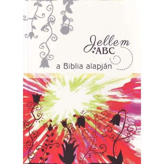 Somogyiné Ficsor Krisztina - Jellem ABC a Biblia alapján