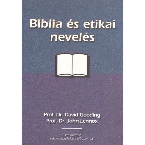 Biblia és etikai nevelés – Segédkönyv a Biblia oktatáshoz – David Gooding, John C. Lennox